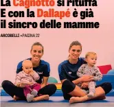 ??  ?? Doppia coppia Tania Cagnotto, 33 anni, e Francesca Dallapé, 32, in palestra con le figlie Maya e Ludovica DEEPBLUEME­DIA