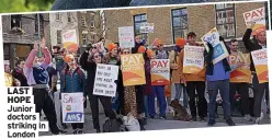  ?? ?? LAST
HOPE Junior doctors
striking in London