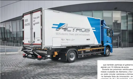  ??  ?? Los nuevos Mercedes e-Actros estarán integrados en la flota de diez empresas de Alemania y Suiza, ofreciendo una autonomía de utilizació­n de 200 kilómetros y recargas entre tres y once horas,