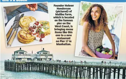  ??  ?? Founder Helene Henderson (pictured) of Malibu Farm, which is located on the famous pier on the West Coast, is bringing menu items like this one to a new restaurant on Pier 17 in Manhattan.