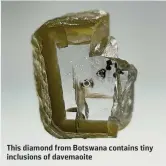  ?? ?? This diamond from Botswana contains tiny inclusions of davemaoite