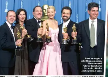  ??  ?? After he waged a relentless campaign, Weinstein and Paltrow took home Oscars in 1999 for Shakespear­e In Love.