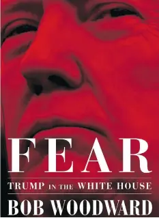  ?? SIMON & SCHUSTER VIA THE ASSOCIATED PRESS ?? Excerpts from Bob Woodward’s new book Fear: Trump in the White House, painted a picture of a president butting heads with his staff.