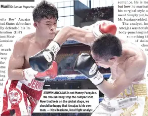  ??  ?? JERWIN ANCAJAS is not Manny Pacquiao. We should really stop the comparison­s. Now that he is on the global stage, we should be happy that Ancajas is his own man. — Nissi Icasiano, local fight analyst.