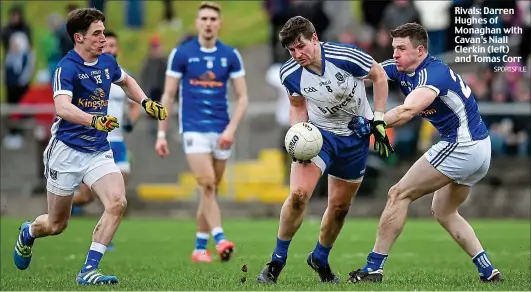  ?? SPORTSFILE ?? Rivals: Darren Hughes of Monaghan with Cavan’s Niall Clerkin (left) and Tomas Corr