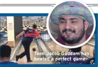  ??  ?? Teen Jacob Gaddam has bowled a perfect game