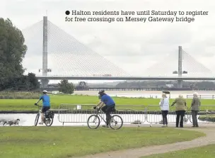  ??  ?? Halton residents have until Saturday to register for free crossings on Mersey Gateway bridge