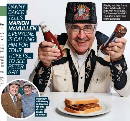  ?? ?? Peter Kay with Danny on location for BBC sitcom Cradle To Grave
Playing ketchup: Danny Baker is taking to the road with his At Last… The Sausage Sandwich Tour after a delay due to the pandemic
