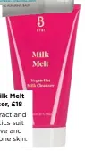  ??  ?? Bybi Milk Melt Cleanser, £18 Oat extract and probiotics suit sensitive and Pod-prone skin.