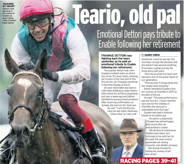  ??  ?? TOUCHED MY HEART Dettori was glowing in his praise of Enable as was trainer John Gosden, inset below