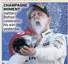  ??  ?? CHAMPAGNE MOMENT Valtteri
Bottas celebrates his win yesterday