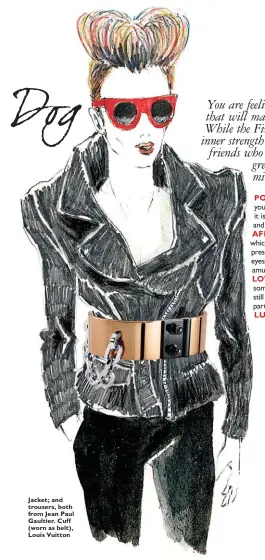  ??  ?? Jacket; and trousers, both from Jean Paul Gaultier. Cuff (worn as belt), Louis Vuitton