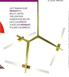  ??  ?? LEFT: ‘BARNHOUSE’ PENDANT IN
RED, R1 299.95,
THE LIGHTING WAREHOUSE; BELOW LEFT: CASARREDO ‘SUGECASA’ PENDANT,
R16 600, CASARREDO