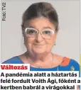  ??  ?? Változás
A pandémia alatt a háztartás felé fordult Voith Ági, főként a kertben babrál a virágokkal