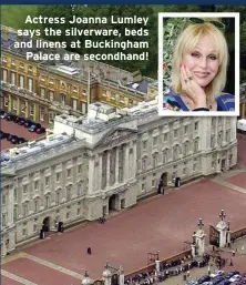  ??  ?? Actress Joanna Lumley says the silverware, beds and linens at Buckingham
Palace are secondhand!