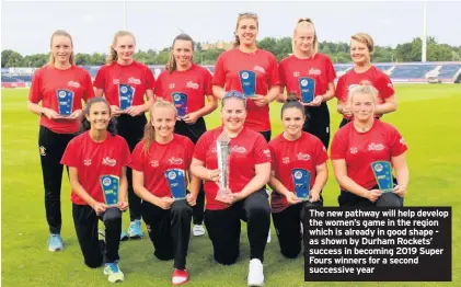  ??  ?? The new pathway will help develop the women’s game in the region which is already in good shape as shown by Durham Rockets’ success in becoming 2019 Super Fours winners for a second successive year