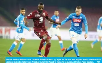  ??  ?? MILAN: Torino’s defender from Camerun Nicolas Nkoulou (L) fights for the ball with Napoli’s Polish midfielder Piotr Zielinski during the Italian Serie A football match SSC Napoli vs Torino FC on Sunday at the San Paolo Stadium. — AFP