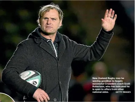  ?? ?? New Zealand Rugby may be waving goodbye to hugely successful Crusaders coach Scott Robertson, who has indicated he is open to offers from other national sides. GETTY IMAGES