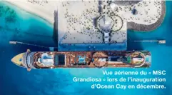  ??  ?? Vue aérienne du « MSC Grandiosa » lors de l’inaugurati­on
d’Ocean Cay en décembre.