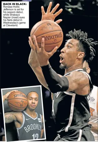  ??  ?? BACK IN BLACK: Rondae-Hollis Jefferson is set for his season debut, while Shabazz Napier (inset) eyes his Nets debut in Wednesday’s game at Cleveland.