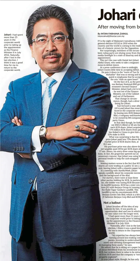  ??  ?? Johari: I had spent more than 25 years in the corporate world prior to taking up the appointmen­t as the Finance Minister II in July 2016. Naturally, after I lost in the last election, I think it was a good time for me to return to the corporate world.