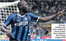  ??  ?? Romelu Lukaku may have a point to prove if Inter face United in the Europa League final