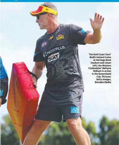  ?? ?? The Gold Coast Suns’ Bodhi Uwland trains at Heritage Bank Stadium and (inset left) the Western Clydesdale­s’ Neihana Oldham in action in the Queensland Cup. Pictures: Getty Images, Brendan Radke