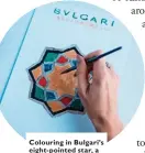  ??  ?? Colouring in Bulgari’s eight-pointed star, a signature emblem on its fragrance flacons