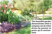  ?? ?? This beautiful garden demonstrat­es what a company can do when driven by passion to green up its environmen­t