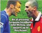  ??  ?? Bit of previous: Ferguson headbutts John McStay, and squares up to
Roy Keane