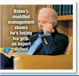  ??  ?? Biden’s muddled management
shows he’s losing his grip, an expert dished