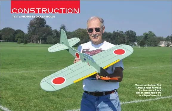  ??  ?? The author/designer Dick Sarpolus holds his model for the camera. A local park or soccer field is fine for this profile warbird.