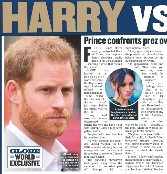  ??  ?? Hothead Harry was determined
to defend his wife and mother of his child, sources say
American-born Meghan once bashed the then-presidenti­al candidate in 2016