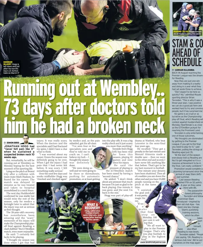  ??  ?? HORROR INJURY Hogg is left down and out after his horrific injury at Ashton Gate on March 17 WHAT A RECOVERY Hogg celebrates Huddersfie­ld’s semi-final win.. just weeks after fearing for his career RARING TO GO Royals keeper Ali Al-habsi training this...