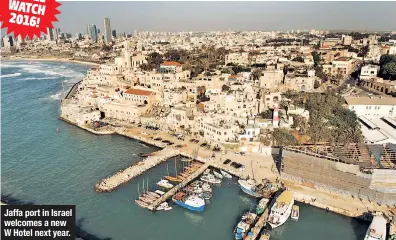  ??  ?? Jaffa port in Israel welcomes a new W Hotel next year.