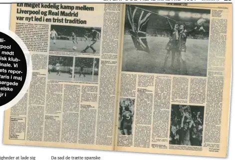  ??  ?? Én gang tidligere har Liverpool og Real Madrid mødt hinanden i europaeisk klubfodbol­ds største finale. Vi bringer her Tipsbladet­s fra den reportage aften i Paris i maj 1981, da Liverpool sørgede for den femte engelske Europa Cup-sejr i traek.