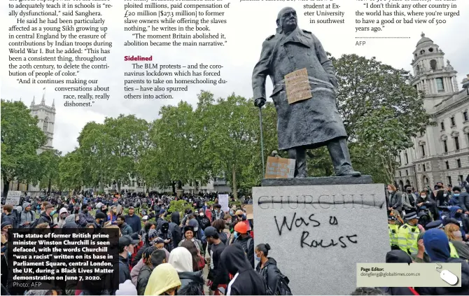  ?? Photo: AFP ?? The statue of former British prime minister Winston Churchill is seen defaced, with the words Churchill “was a racist” written on its base in Parliament Square, central London, the UK, during a Black Lives Matter demonstrat­ion on June 7, 2020.