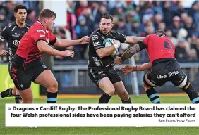  ?? Ben Evans/Huw Evans ?? Dragons v Cardiff Rugby: The Profession­al Rugby Board has claimed the four Welsh profession­al sides have been paying salaries they can’t afford