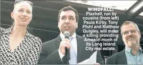  ??  ?? WINDFAL : Plaxhall run by cousins (from left) Paula Kirby Tony Pfohl and Matthew Quigley will make a killing providing Amazon much of its Long Island City real estate.