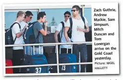  ?? Picture: NIGEL HALLETT ?? Zach Guthrie, Andrew Mackie, Sam Simpson, Mitch Duncan and Tom Lonergan arrive on the Gold Coast yesterday.