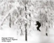  ??  ?? Paysage D’hiver: black metal’s Bigfoot strikes again