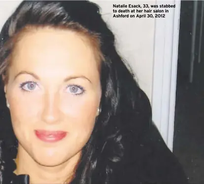  ?? ?? Natalie Esack, 33, was stabbed to death at her hair salon in Ashford on April 30, 2012