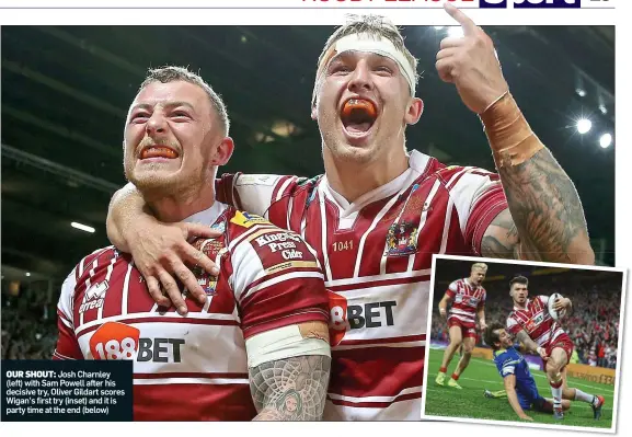  ??  ?? OUR SHOUT: Josh Charnley (left) with Sam Powell after his decisive try, Oliver Gildart scores Wigan’s first try (inset) and it is party time at the end (below)