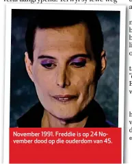  ??  ?? November 1991. Freddie is op 24 November dood op die ouderdom van 45.