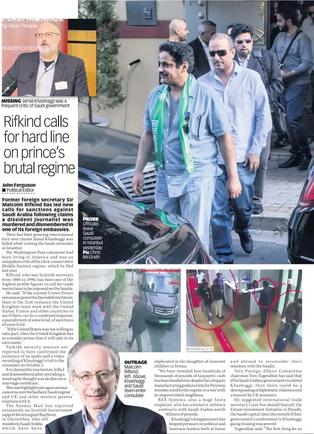  ??  ?? MISSING Jamal Khashoggi was a frequent critic of Saudi government PROBE Officials leave Saudi consulate in Istanbul yesterday Pic Chris McGrath OUTRAGE Malcolm Rifkind, left. Above, Khashoggi and Saudi team enter consulate