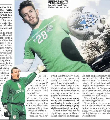  ??  ?? HANDING DOWN TOP TIPS Hibs No.1 Maxwell learned so much from his hero Southall, below