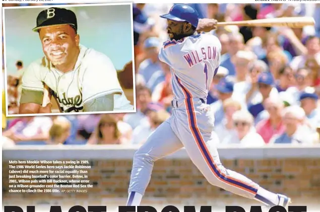  ?? AP; GETTY IMAGES ?? Mets hero Mookie Wilson takes a swing in 1989. The 1986 World Series hero says Jackie Robinson (above) did much more for racial equality than just breaking baseball’s color barrier. Below, in 2001, Wilson pals with Bill Buckner, whose error on a Wilson grounder cost the Boston Red Sox the chance to clinch the 1986 title.