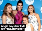  ?? ?? Angie says her kids are “traumatize­d”