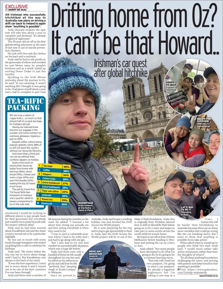  ?? ?? MAGNIFIQUE Andy Howard at the Notre Dame in Paris
MOVE ANY MOUNTAIN Andy in Switzerlan­d
HAPPY TO HELP Support in Indonesia
LAT’S WAY TO DO IT Travelling in Riga
RECIPE FOR SUCCESS New pals in Kazakhstan
