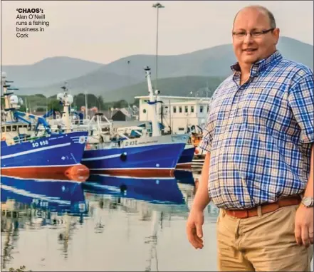  ??  ?? ‘chaos’: Alan O’Neill runs a fishing business in Cork